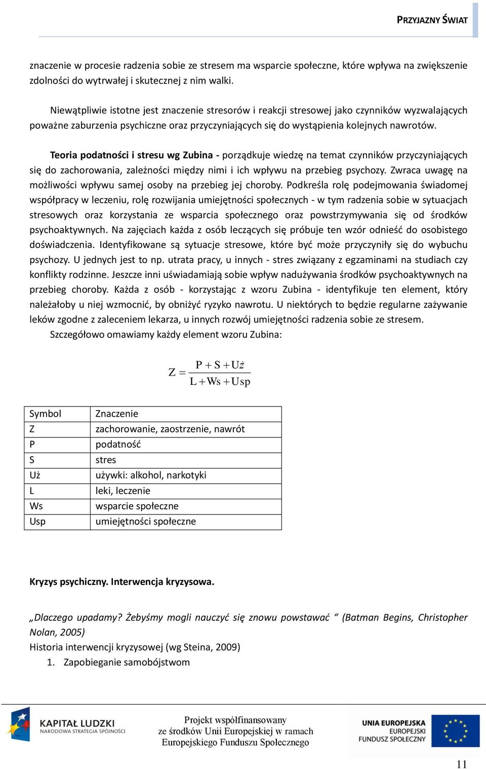 Teoria podatności i stresu wg Zubina - porządkuje wiedzę na temat czynników przyczyniających się do zachorowania, zależności między nimi i ich wpływu na przebieg psychozy.