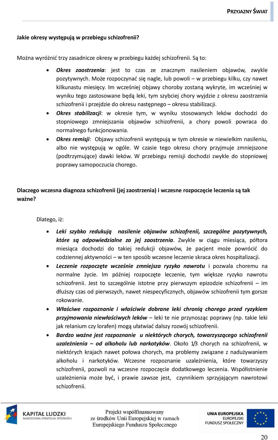 Im wcześniej objawy choroby zostaną wykryte, im wcześniej w wyniku tego zastosowane będą leki, tym szybciej chory wyjdzie z okresu zaostrzenia schizofrenii i przejdzie do okresu następnego okresu