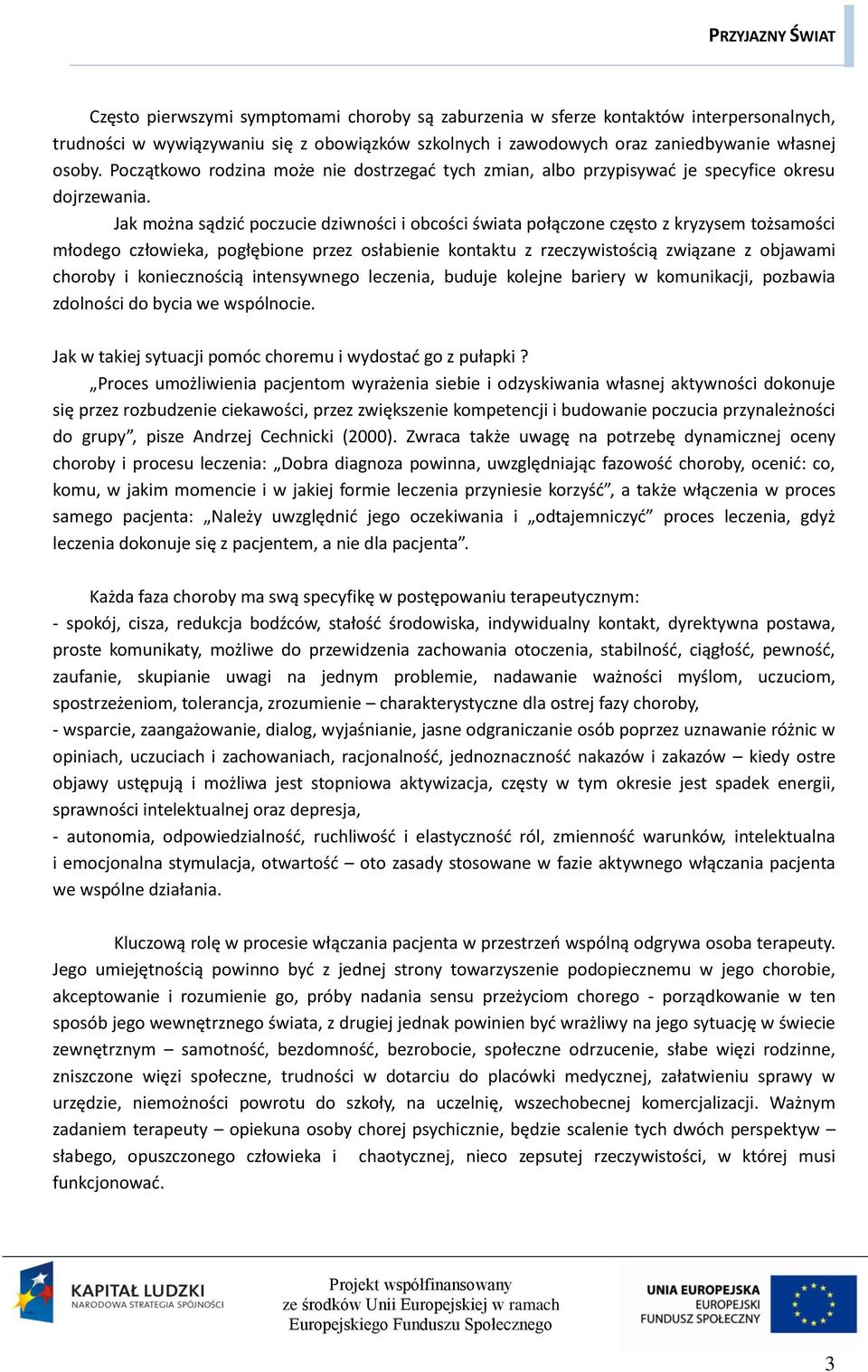 Jak można sądzić poczucie dziwności i obcości świata połączone często z kryzysem tożsamości młodego człowieka, pogłębione przez osłabienie kontaktu z rzeczywistością związane z objawami choroby i