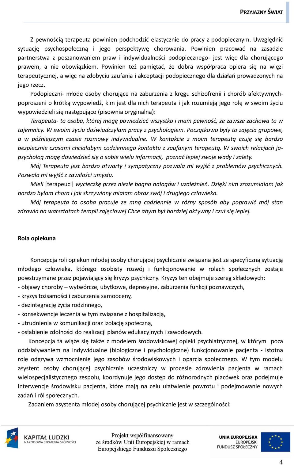 Powinien też pamiętać, że dobra współpraca opiera się na więzi terapeutycznej, a więc na zdobyciu zaufania i akceptacji podopiecznego dla działań prowadzonych na jego rzecz.