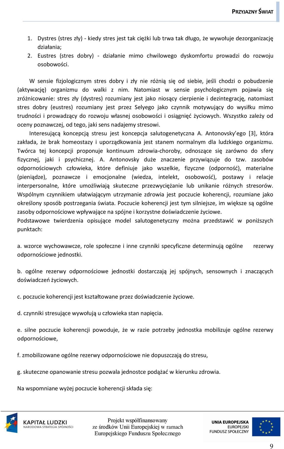 W sensie fizjologicznym stres dobry i zły nie różnią się od siebie, jeśli chodzi o pobudzenie (aktywację) organizmu do walki z nim.