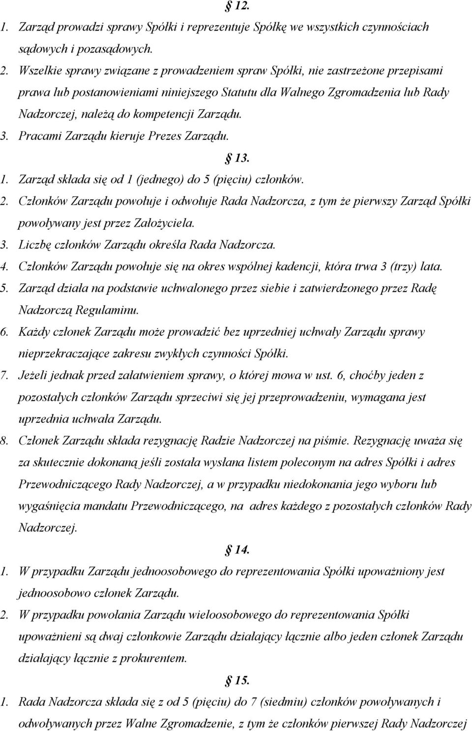 Zarządu. 3. Pracami Zarządu kieruje Prezes Zarządu. 13. 1. Zarząd składa się od 1 (jednego) do 5 (pięciu) członków. 2.