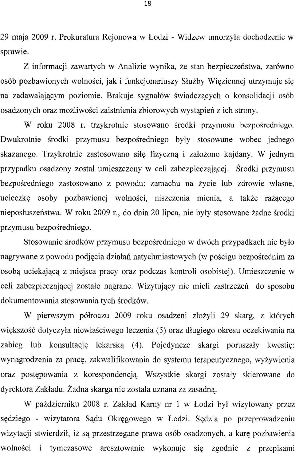 Brakuje sygnałów świadczących o konsolidacji osób osadzonych oraz możliwości zaistnienia zbiorowych wystąpień z ich strony. W roku 2008 r. trzykrotnie stosowano środki przymusu bezpośredniego.