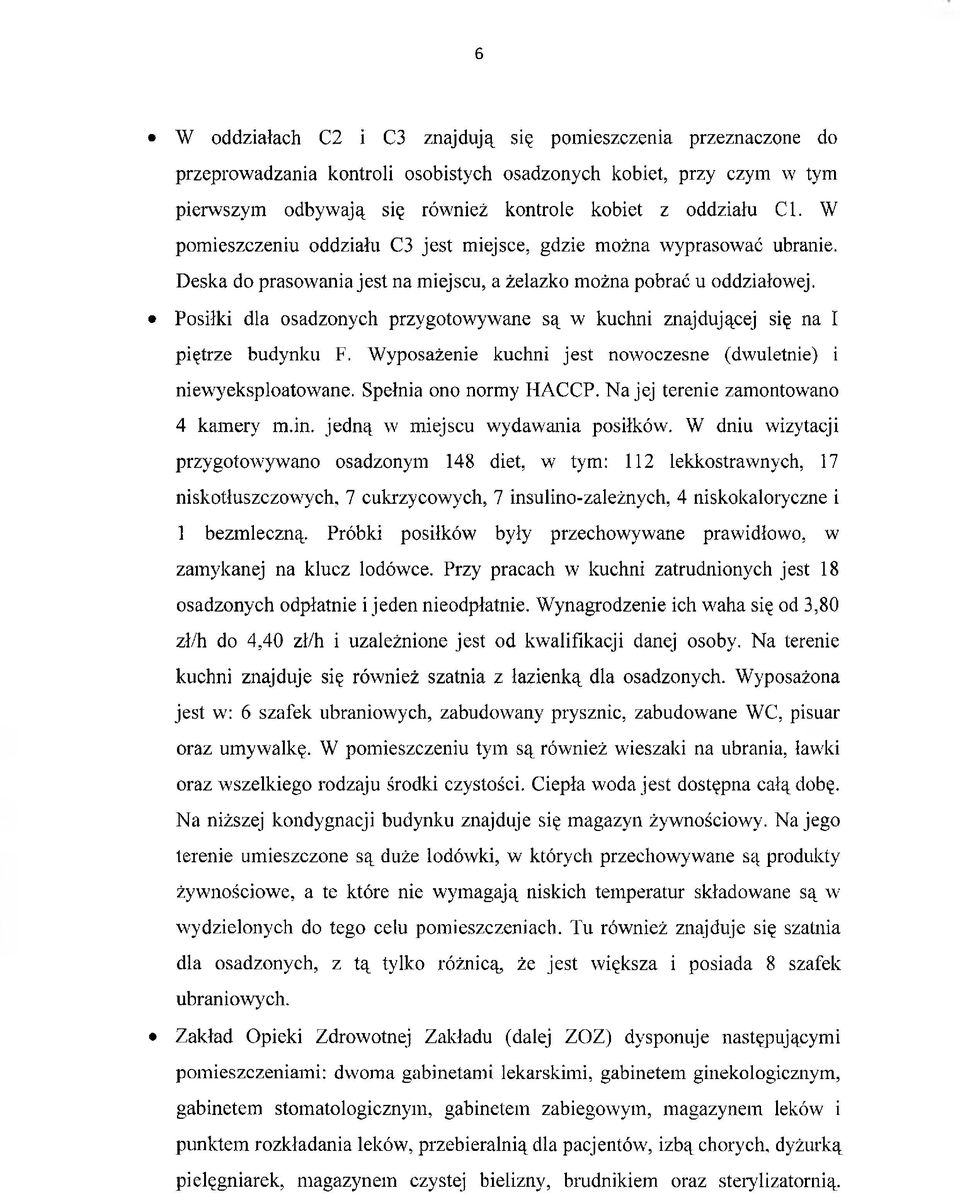 Posiłki dla osadzonych przygotowywane są w kuchni znajdującej się na I piętrze budynku F. Wyposażenie kuchni jest nowoczesne (dwuletnie) i niewyeksploatowane. Spełnia ono normy HACCP.