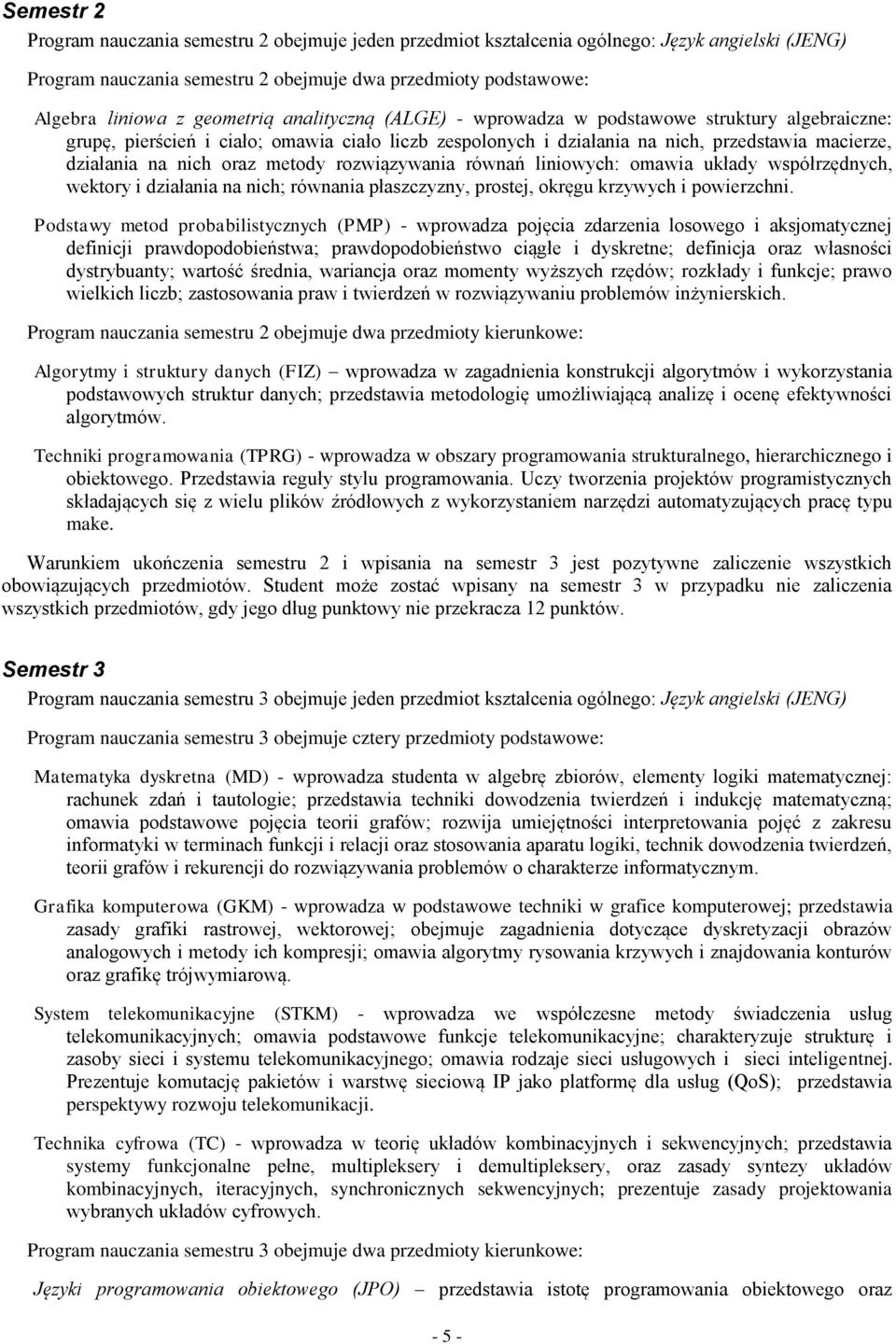 oraz metody rozwiązywania równań liniowych: omawia układy współrzędnych, wektory i działania na nich; równania płaszczyzny, prostej, okręgu krzywych i powierzchni.