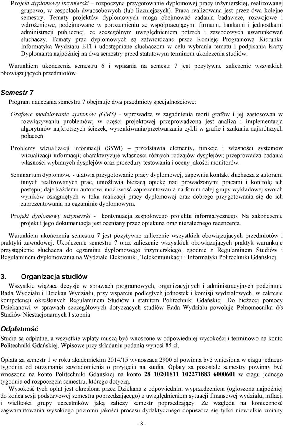 Tematy projektów dyplomowych mogą obejmować zadania badawcze, rozwojowe i wdrożeniowe, podejmowane w porozumieniu ze współpracującymi firmami, bankami i jednostkami administracji publicznej, ze