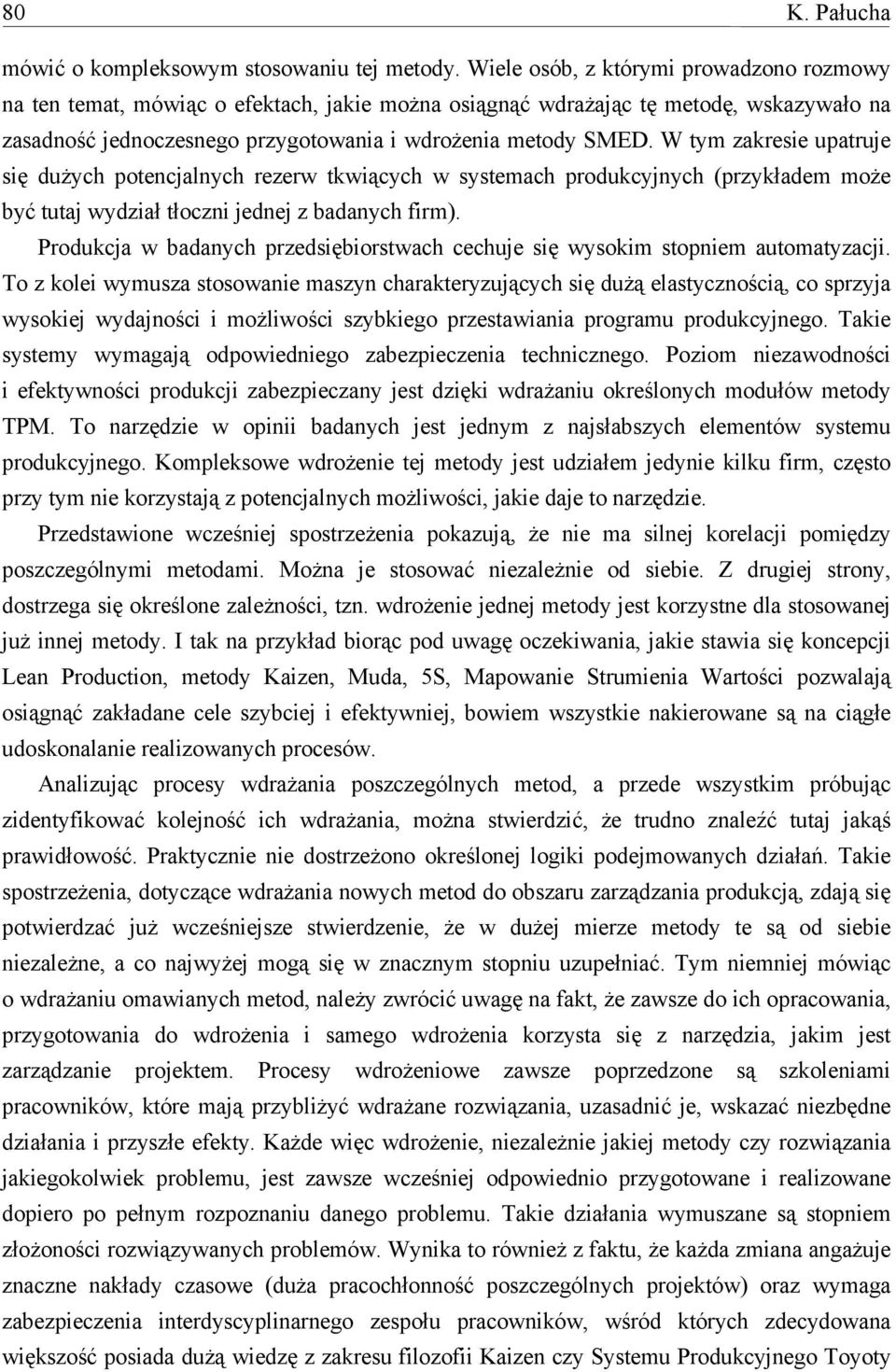 W tym zakresie upatruje się dużych potencjalnych rezerw tkwiących w systemach produkcyjnych (przykładem może być tutaj wydział tłoczni jednej z badanych firm).