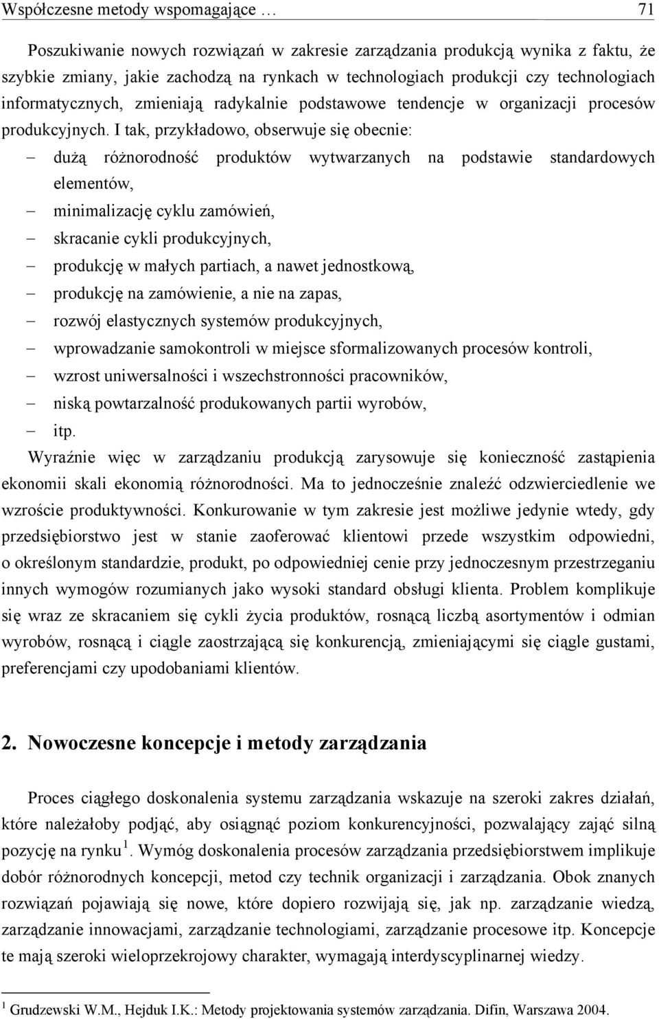 I tak, przykładowo, obserwuje się obecnie: dużą różnorodność produktów wytwarzanych na podstawie standardowych elementów, minimalizację cyklu zamówień, skracanie cykli produkcyjnych, produkcję w