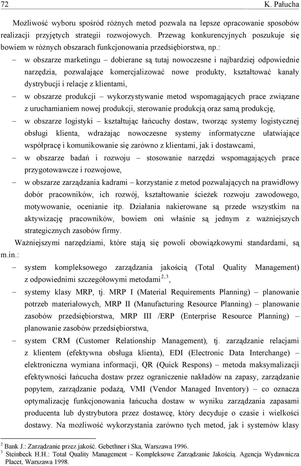 : w obszarze marketingu dobierane są tutaj nowoczesne i najbardziej odpowiednie narzędzia, pozwalające komercjalizować nowe produkty, kształtować kanały dystrybucji i relacje z klientami, w obszarze