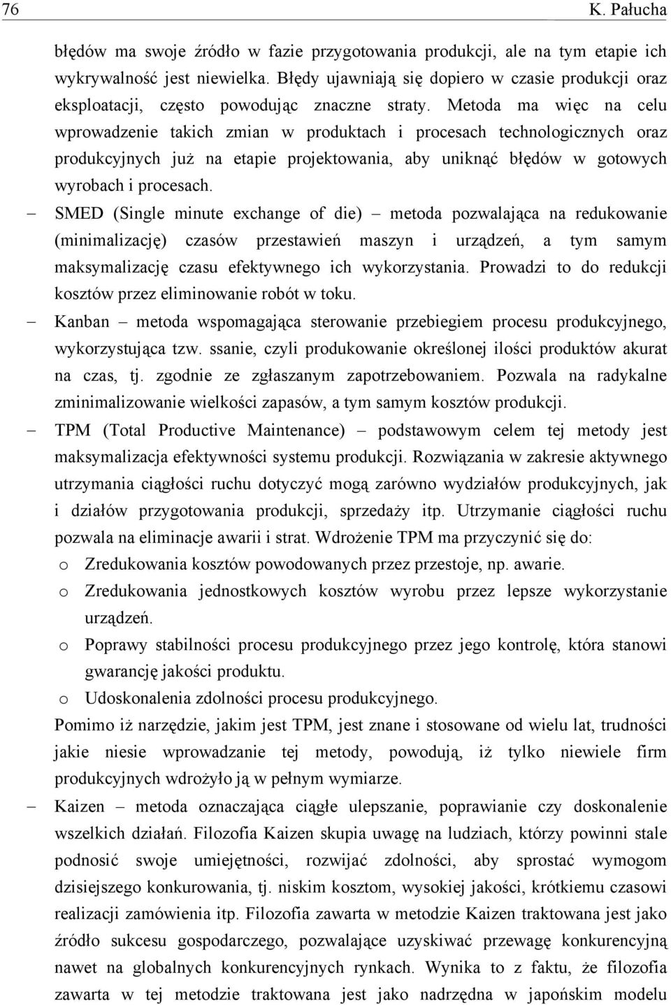 Metoda ma więc na celu wprowadzenie takich zmian w produktach i procesach technologicznych oraz produkcyjnych już na etapie projektowania, aby uniknąć błędów w gotowych wyrobach i procesach.