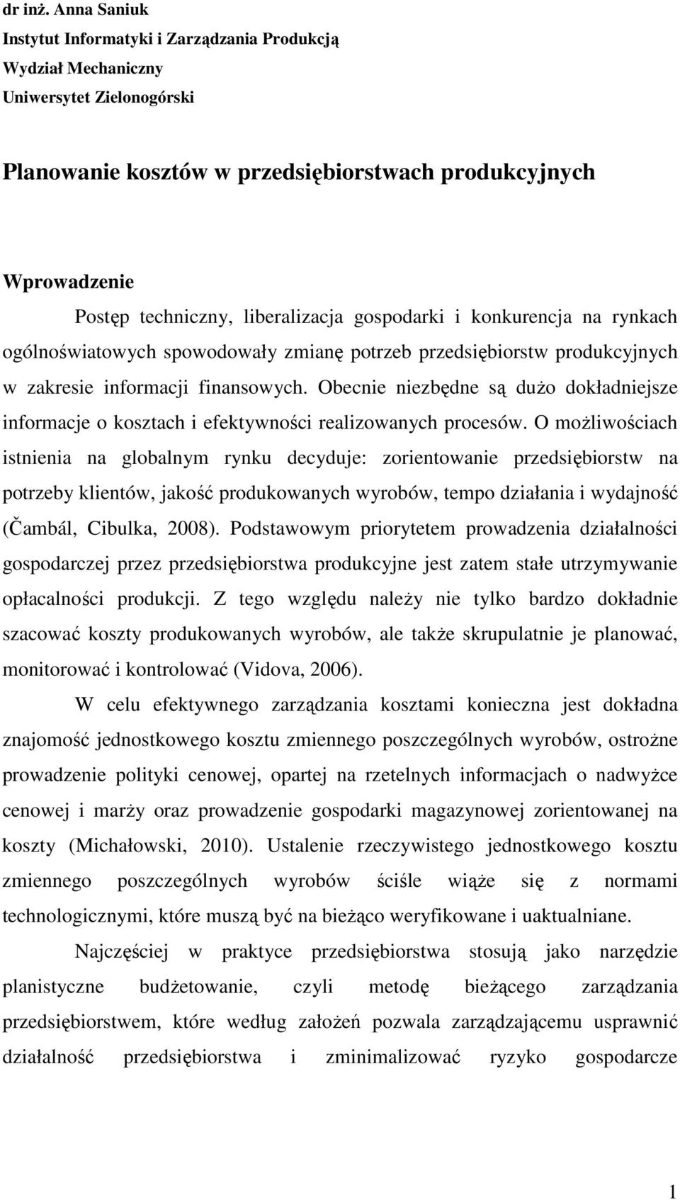 liberalizacja gospodarki i konkurencja na rynkach ogólnoświatowych spowodowały zmianę potrzeb przedsiębiorstw produkcyjnych w zakresie informacji finansowych.