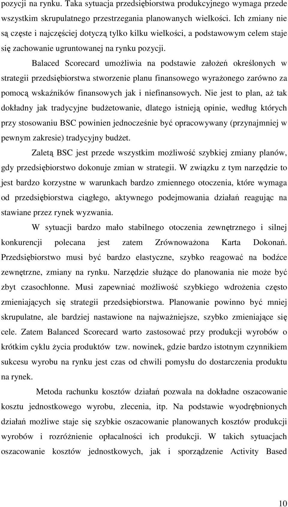 Balaced Scorecard umoŝliwia na podstawie załoŝeń określonych w strategii przedsiębiorstwa stworzenie planu finansowego wyraŝonego zarówno za pomocą wskaźników finansowych jak i niefinansowych.