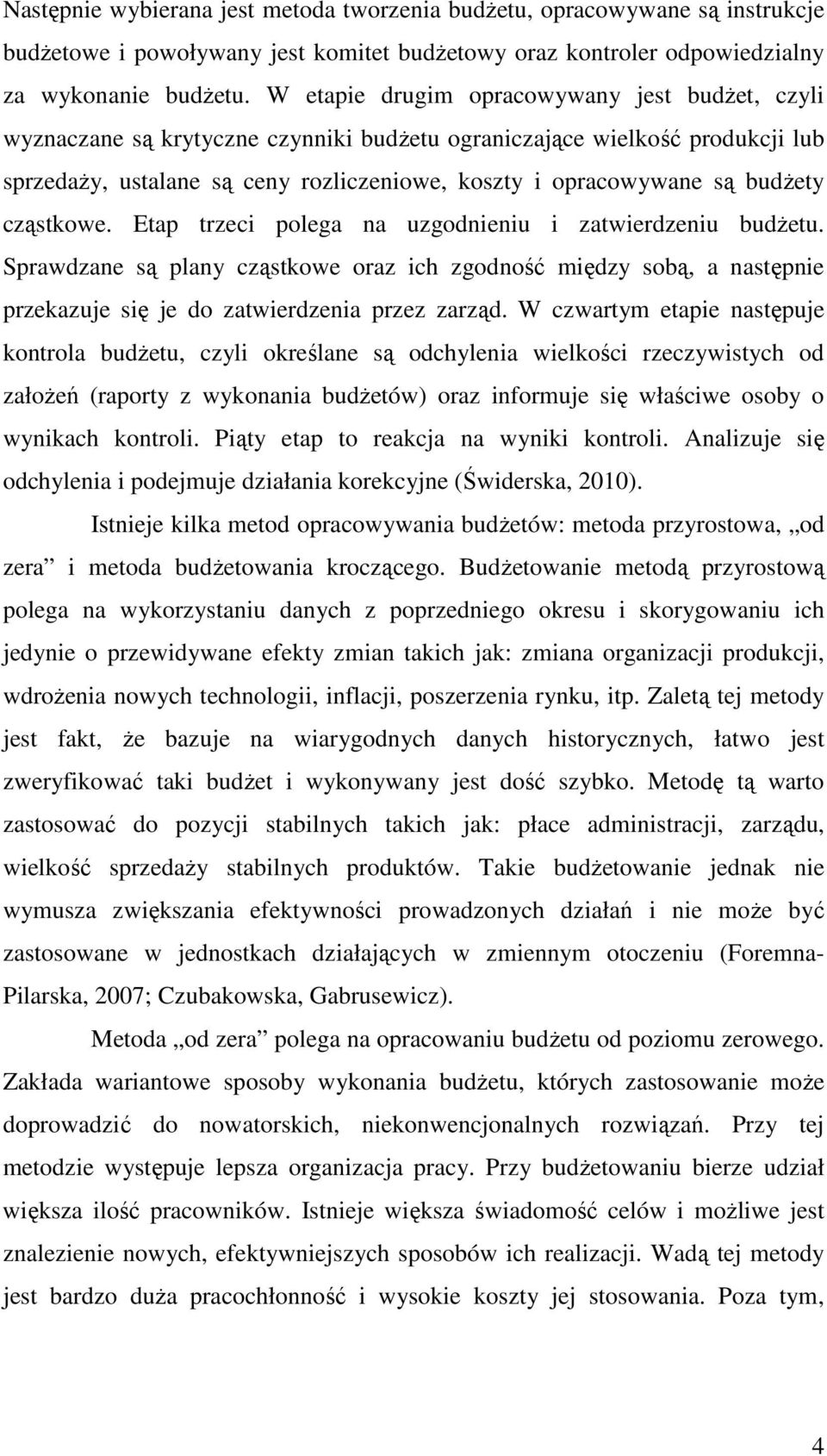 budŝety cząstkowe. Etap trzeci polega na uzgodnieniu i zatwierdzeniu budŝetu. Sprawdzane są plany cząstkowe oraz ich zgodność między sobą, a następnie przekazuje się je do zatwierdzenia przez zarząd.