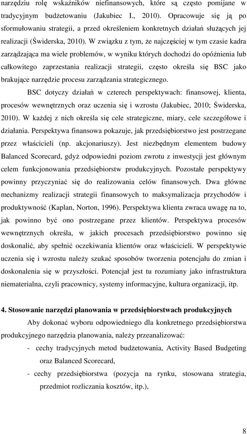 W związku z tym, Ŝe najczęściej w tym czasie kadra zarządzająca ma wiele problemów, w wyniku których dochodzi do opóźnienia lub całkowitego zaprzestania realizacji strategii, często określa się BSC