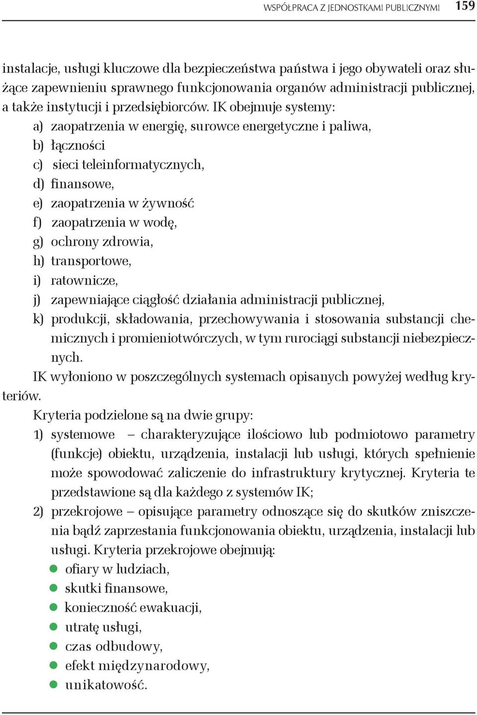 zdrowia, h) transportowe, i) ratownicze, j) zapewniające ciągłość działania administracji publicznej, k) produkcji, składowania, przechowywania i stosowania substancji chemicznych i