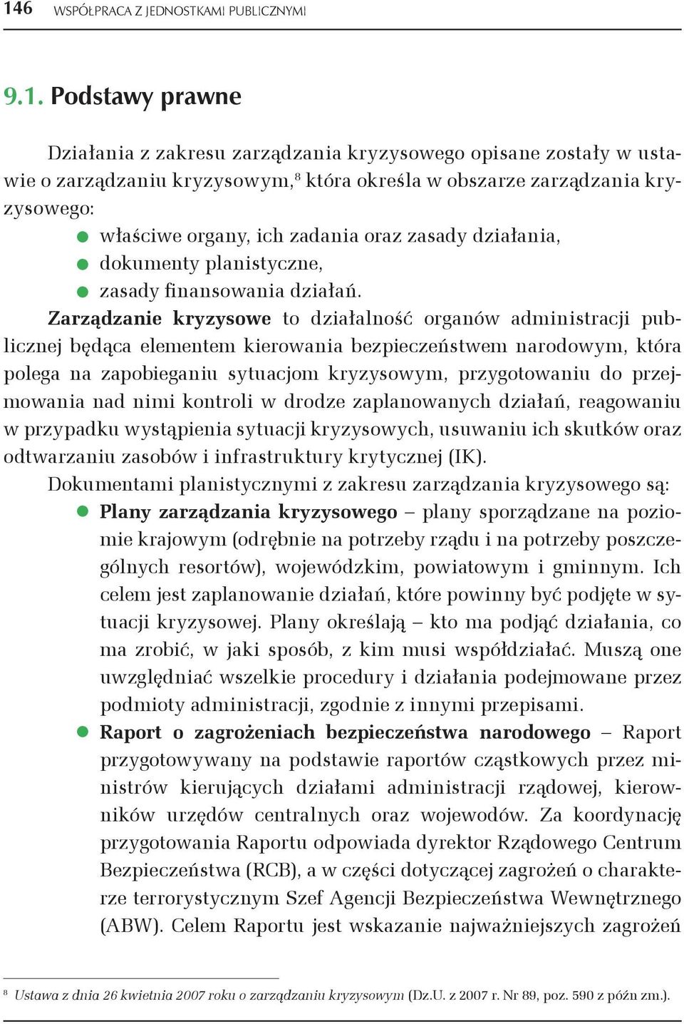 Zarządzanie kryzysowe to działalność organów administracji publicznej będąca elementem kierowania bezpieczeństwem narodowym, która polega na zapobieganiu sytuacjom kryzysowym, przygotowaniu do