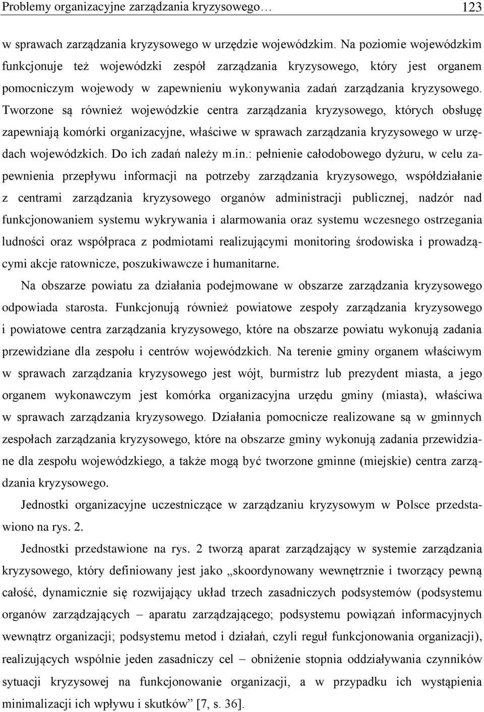 Tworzone są również wojewódzkie centra zarządzania kryzysowego, których obsługę zapewniają komórki organizacyjne, właściwe w sprawach zarządzania kryzysowego w urzędach wojewódzkich.