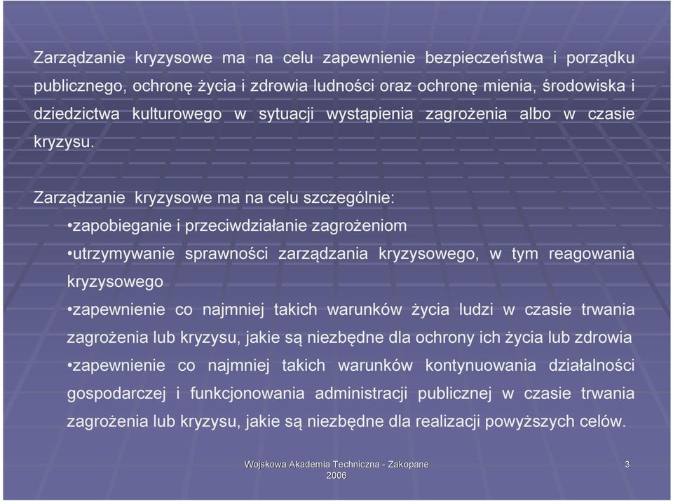 Zarządzanie kryzysowe ma na celu szczególnie: zapobieganie i przeciwdziałanie zagrożeniom utrzymywanie sprawności zarządzania kryzysowego, w tym reagowania kryzysowego zapewnienie co