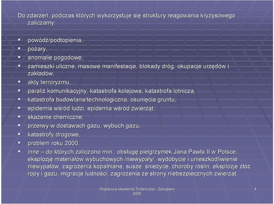 osunięcia gruntu, epidemia wśród w d ludzi, epidemia wśród w d zwierząt, skażenie chemiczne, przerwy w dostawach gazu, wybuch gazu, katastrofy drogowe, problem roku 2000, inne do kt do których