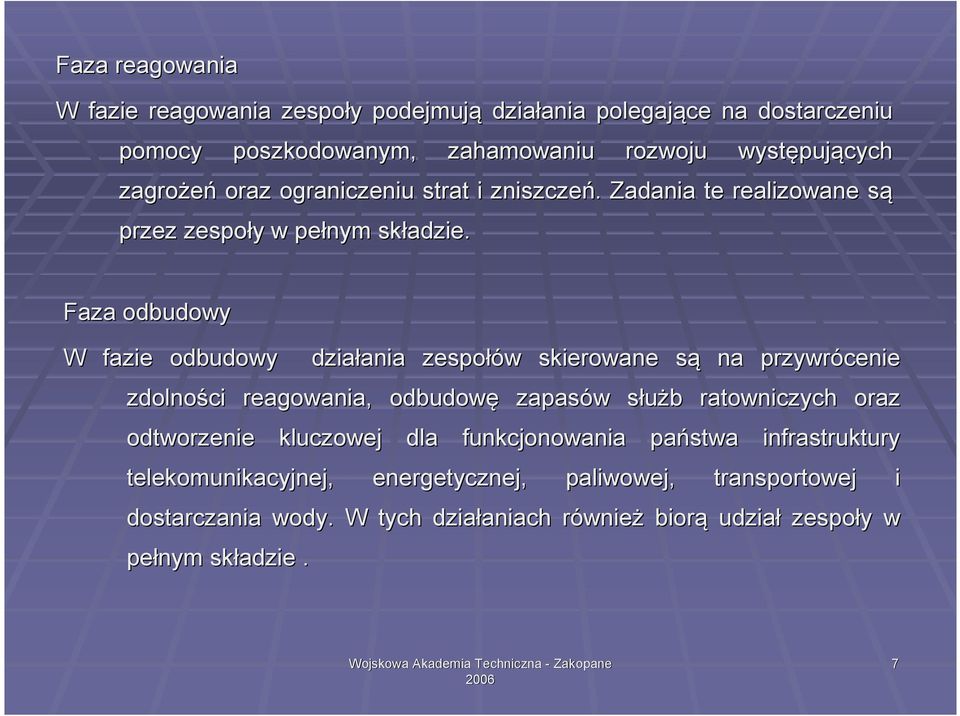 Faza odbudowy W fazie odbudowy działania ania zespołów w skierowane sąs na przywrócenie zdolności reagowania, odbudowę zapasów w służb s b ratowniczych oraz