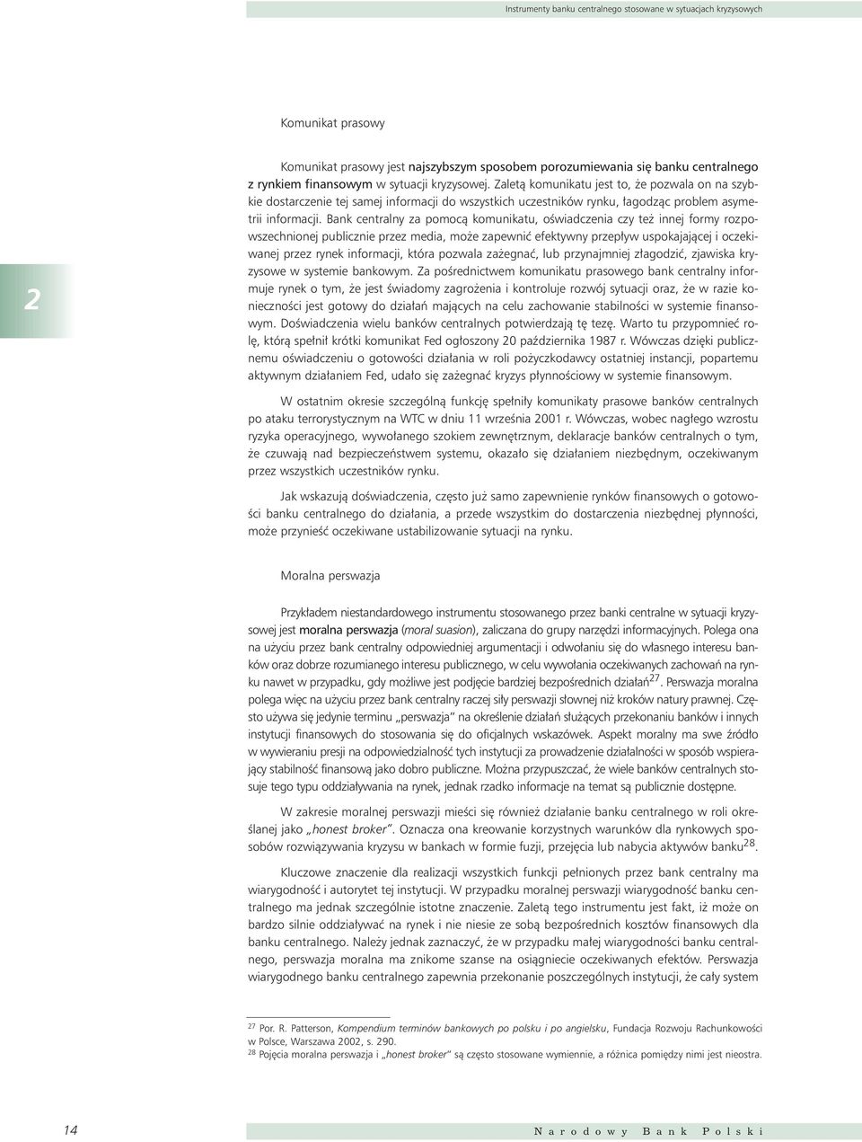 Bank centralny za pomocà komunikatu, oêwiadczenia czy te innej formy rozpowszechnionej publicznie przez media, mo e zapewniç efektywny przep yw uspokajajàcej i oczekiwanej przez rynek informacji,