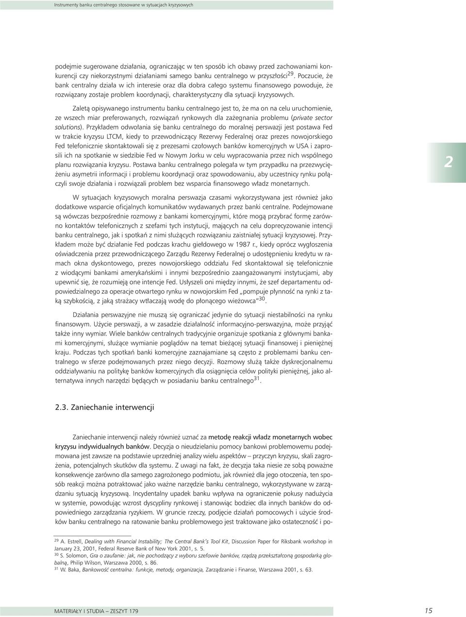 Poczucie, e bank centralny dzia a w ich interesie oraz dla dobra ca ego systemu finansowego powoduje, e rozwiàzany zostaje problem koordynacji, charakterystyczny dla sytuacji kryzysowych.