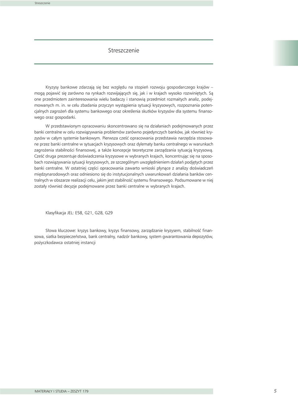 w celu zbadania przyczyn wystàpienia sytuacji kryzysowych, rozpoznania potencjalnych zagro eƒ dla systemu bankowego oraz okreêlenia skutków kryzysów dla systemu finansowego oraz gospodarki.