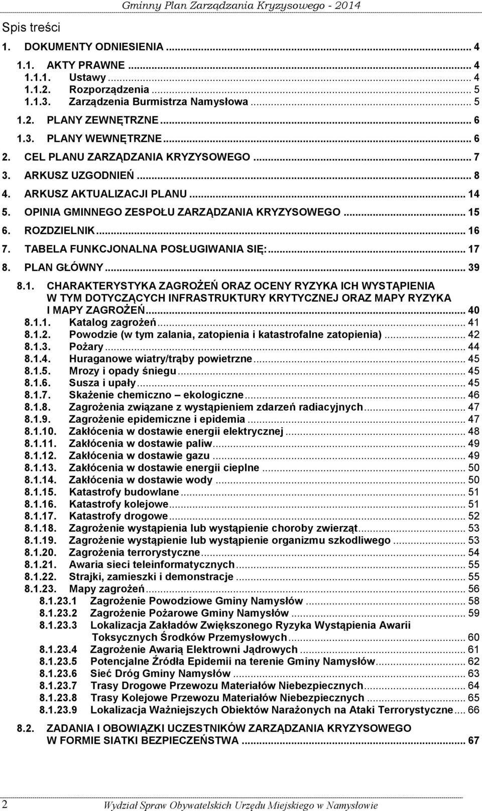 ROZDZIELNIK... 16 7. TABELA FUNKCJONALNA POSŁUGIWANIA SIĘ:... 17 8. PLAN GŁÓWNY... 39 8.1. CHARAKTERYSTYKA ZAGROŻEŃ ORAZ OCENY RYZYKA ICH WYSTĄPIENIA W TYM DOTYCZĄCYCH INFRASTRUKTURY KRYTYCZNEJ ORAZ MAPY RYZYKA I MAPY ZAGROŻEŃ.