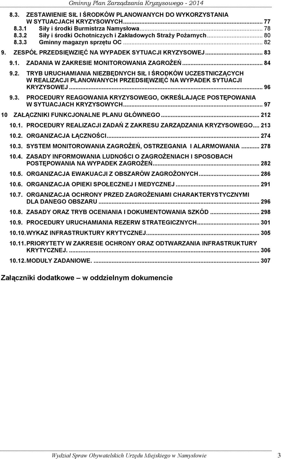 .. 96 9.3. PROCEDURY REAGOWANIA KRYZYSOWEGO, OKREŚLAJĄCE POSTĘPOWANIA W SYTUACJACH KRYZYSOWYCH... 97 10 ZAŁĄCZNIKI FUNKCJONALNE PLANU GŁÓWNEGO... 212 10.1. PROCEDURY REALIZACJI ZADAŃ Z ZAKRESU ZARZĄDZANIA KRYZYSOWEGO.