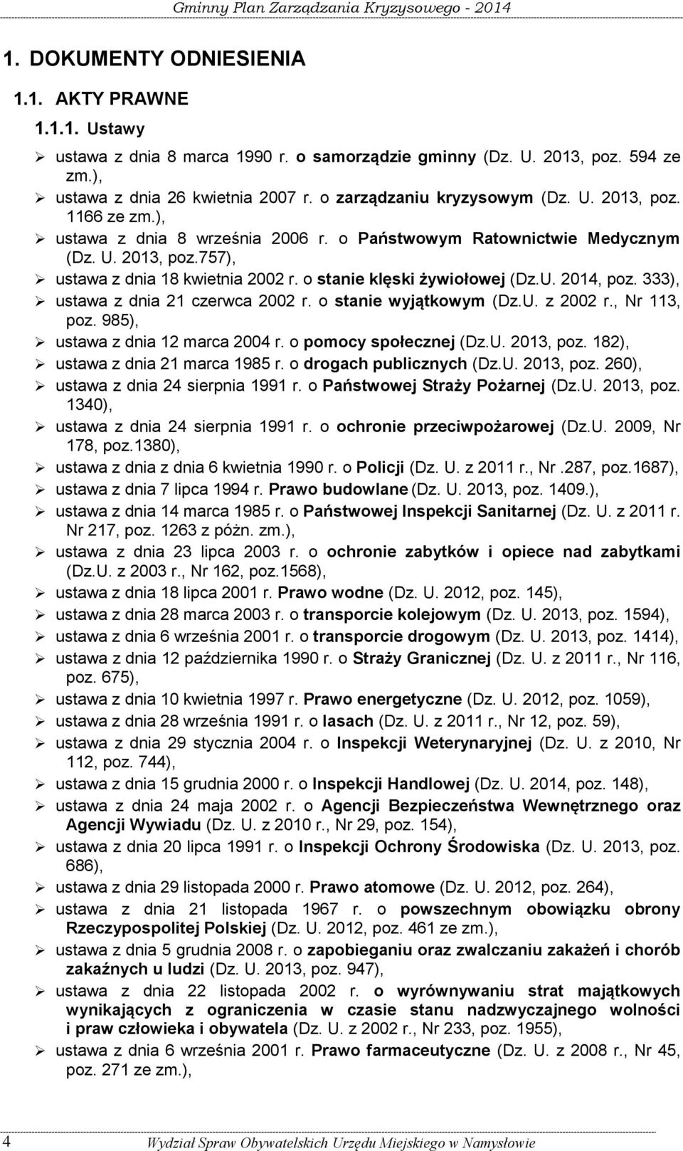 o stanie klęski żywiołowej (Dz.U. 2014, poz. 333), ustawa z dnia 21 czerwca 2002 r. o stanie wyjątkowym (Dz.U. z 2002 r., Nr 113, poz. 985), ustawa z dnia 12 marca 2004 r. o pomocy społecznej (Dz.U. 2013, poz.