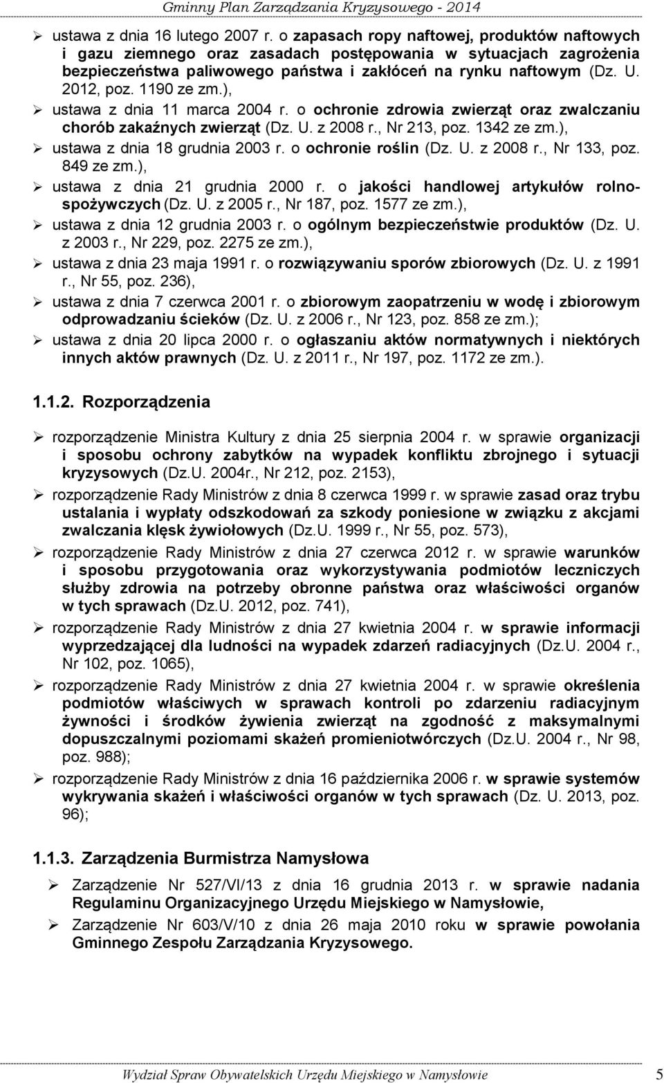 1190 ze zm.), ustawa z dnia 11 marca 2004 r. o ochronie zdrowia zwierząt oraz zwalczaniu chorób zakaźnych zwierząt (Dz. U. z 2008 r., Nr 213, poz. 1342 ze zm.), ustawa z dnia 18 grudnia 2003 r.