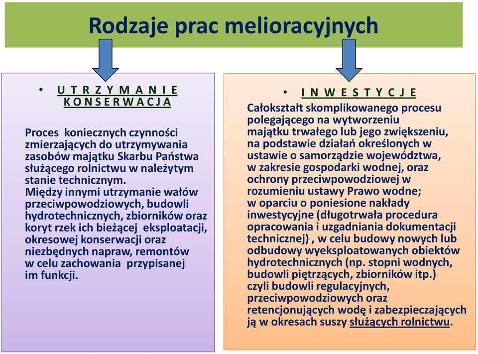 Między innymi utrzymanie wałów przeciwpowodziowych, budowli hydrotechnicznych, zbiorników oraz koryt rzek ich bieżącej eksploatacji, okresowej konserwacji oraz niezbędnych napraw, remontów w celu