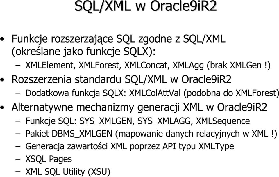 ) Rozszerzenia standardu SQL/XML w Oracle9iR2 Dodatkowa funkcja SQLX: XMLColAttVal (podobna do XMLForest) Alternatywne