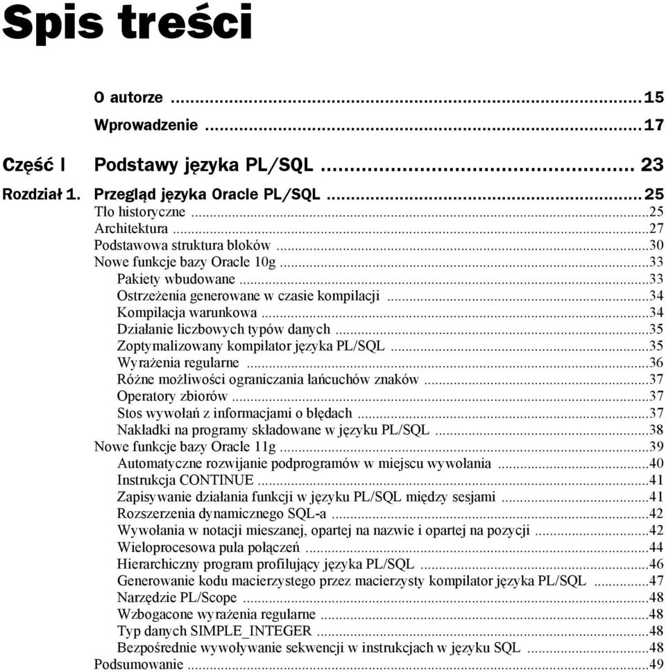 ..35 Zoptymalizowany kompilator języka PL/SQL...35 Wyrażenia regularne...36 Różne możliwości ograniczania łańcuchów znaków...37 Operatory zbiorów...37 Stos wywołań z informacjami o błędach.