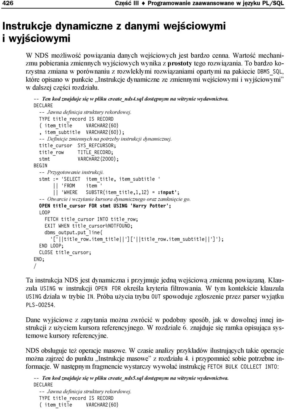 To bardzo korzystna zmiana w porównaniu z rozwlekłymi rozwiązaniami opartymi na pakiecie DBMS_SQL, które opisano w punkcie Instrukcje dynamiczne ze zmiennymi wejściowymi i wyjściowymi w dalszej