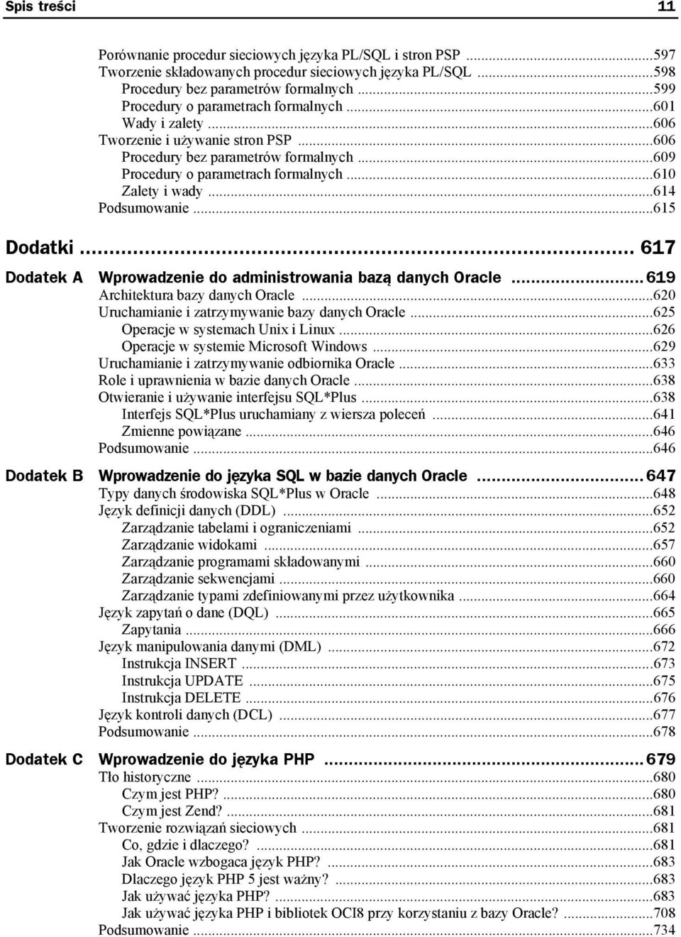 ..614 Podsumowanie...615 Dodatki... 617 Dodatek A Wprowadzenie do administrowania bazą danych Oracle...619 Architektura bazy danych Oracle...620 Uruchamianie i zatrzymywanie bazy danych Oracle.