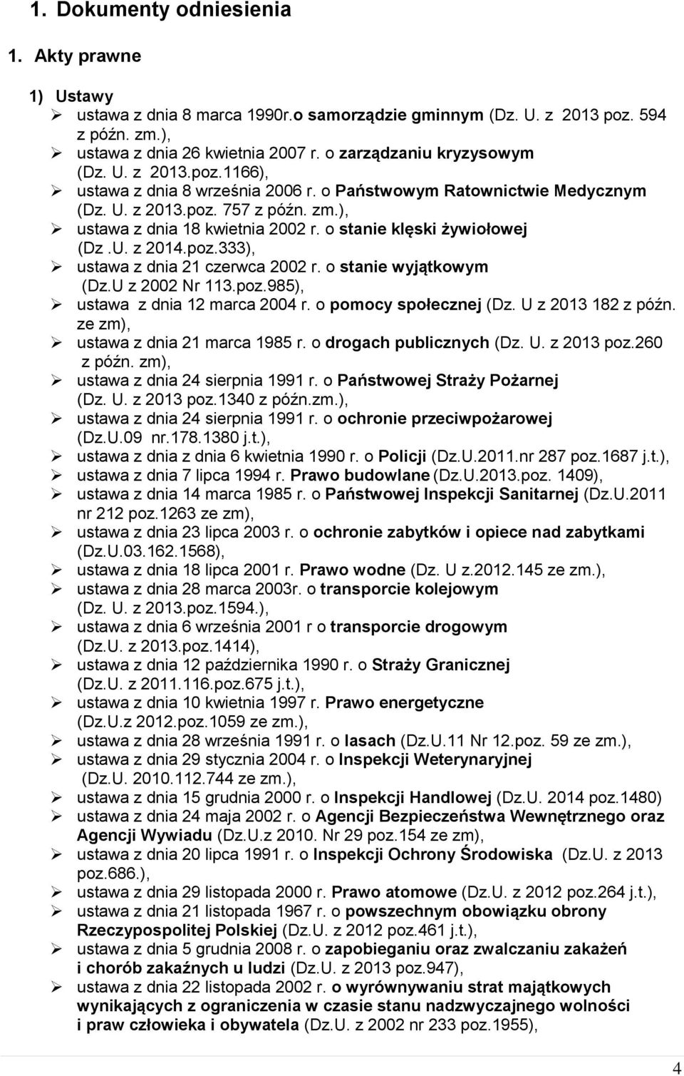 o stanie klęski żywiołowej (Dz.U. z 2014.poz.333), ustawa z dnia 21 czerwca 2002 r. o stanie wyjątkowym (Dz.U z 2002 Nr 113.poz.985), ustawa z dnia 12 marca 2004 r. o pomocy społecznej (Dz.