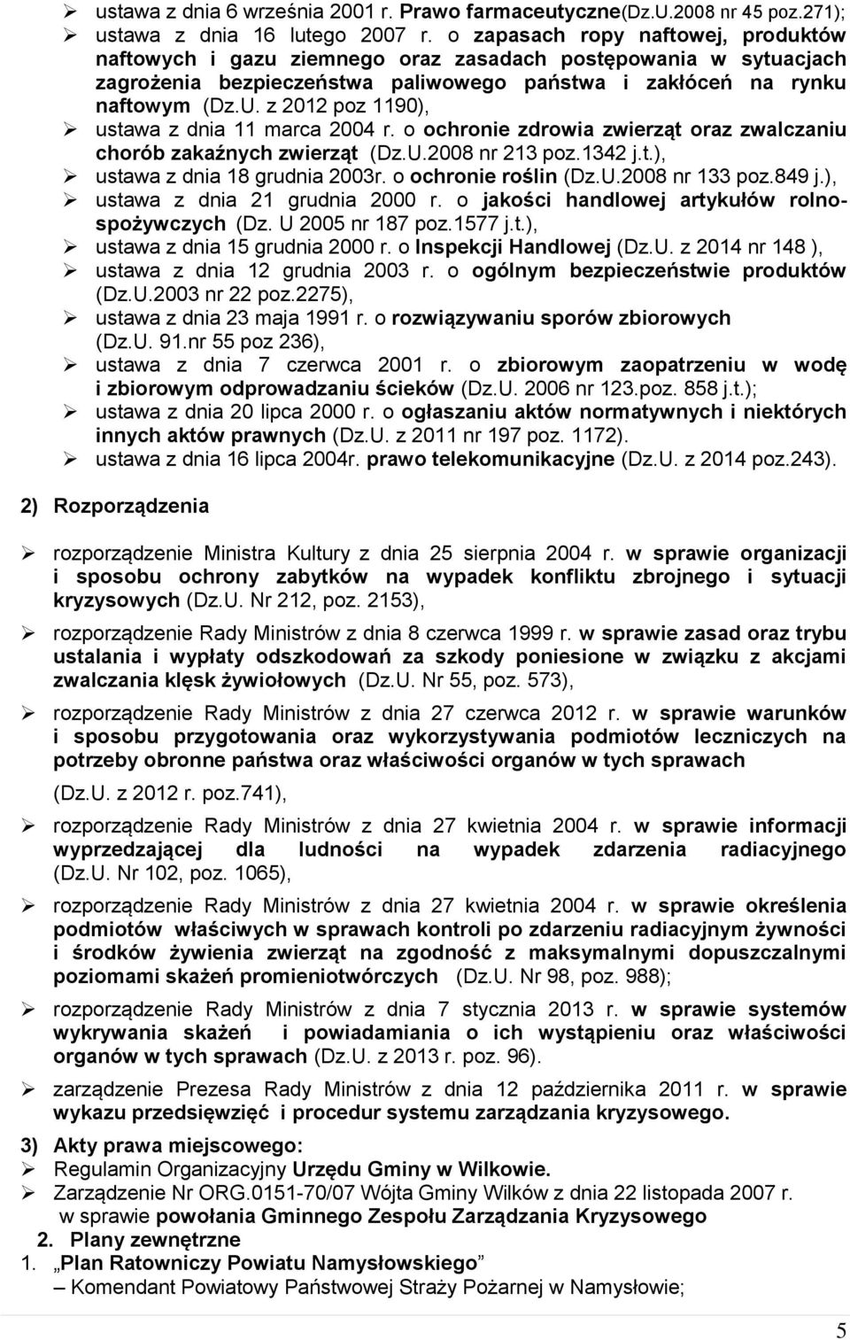 z 2012 poz 1190), ustawa z dnia 11 marca 2004 r. o ochronie zdrowia zwierząt oraz zwalczaniu chorób zakaźnych zwierząt (Dz.U.2008 nr 213 poz.1342 j.t.), ustawa z dnia 18 grudnia 2003r.