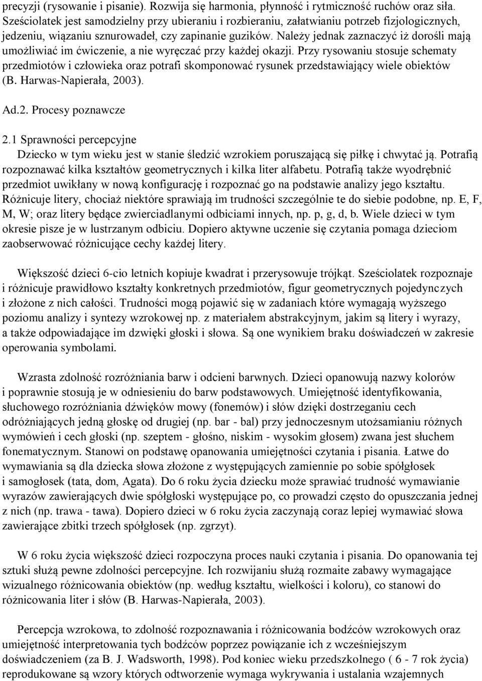 Należy jednak zaznaczyć iż dorośli mają umożliwiać im ćwiczenie, a nie wyręczać przy każdej okazji.