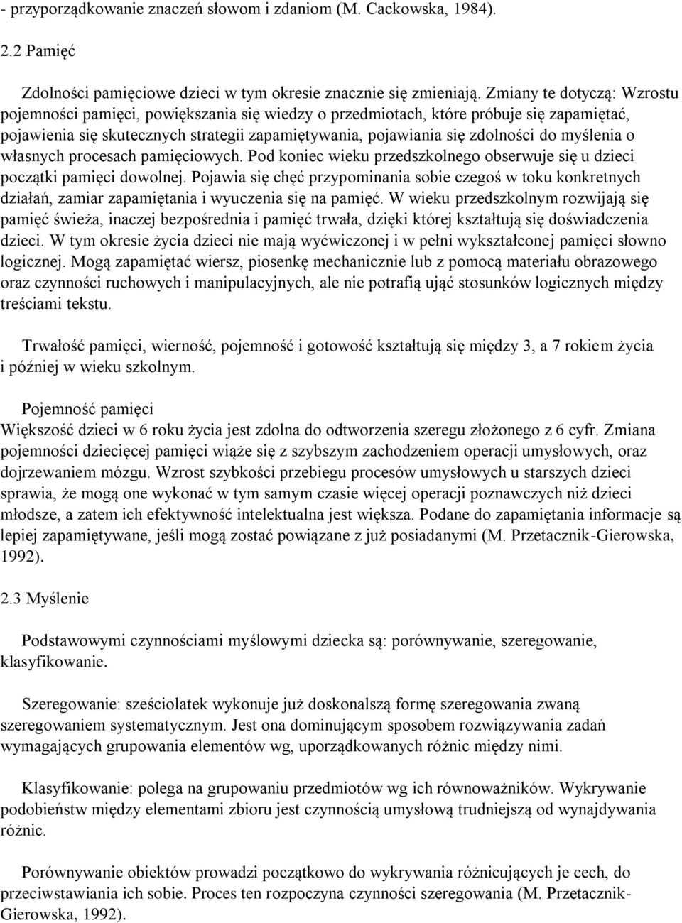 myślenia o własnych procesach pamięciowych. Pod koniec wieku przedszkolnego obserwuje się u dzieci początki pamięci dowolnej.