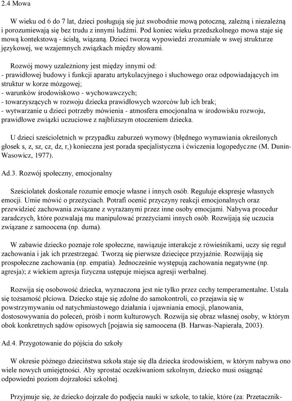 Rozwój mowy uzależniony jest między innymi od: - prawidłowej budowy i funkcji aparatu artykulacyjnego i słuchowego oraz odpowiadających im struktur w korze mózgowej; - warunków środowiskowo -