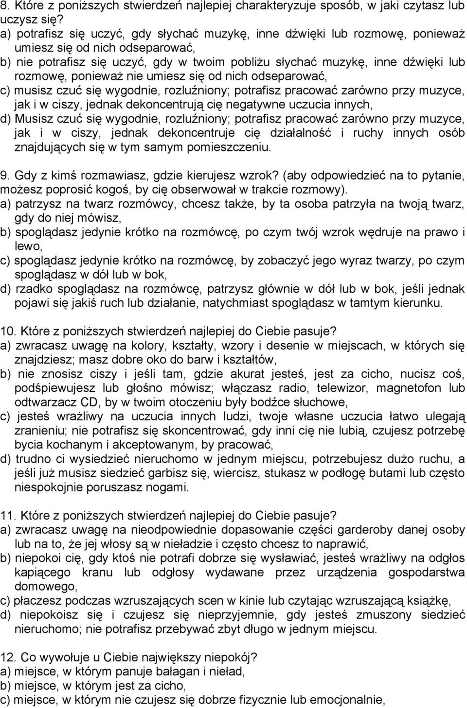 rozmowę, ponieważ nie umiesz się od nich odseparować, c) musisz czuć się wygodnie, rozluźniony; potrafisz pracować zarówno przy muzyce, jak i w ciszy, jednak dekoncentrują cię negatywne uczucia
