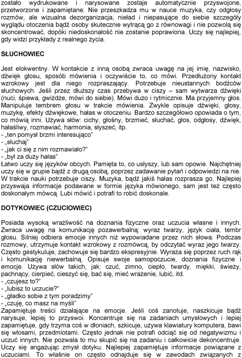 pozwolą się skoncentrować, dopóki niedoskonałość nie zostanie poprawiona. Uczy się najlepiej, gdy widzi przykłady z realnego życia. SŁUCHOWIEC Jest elokwentny.