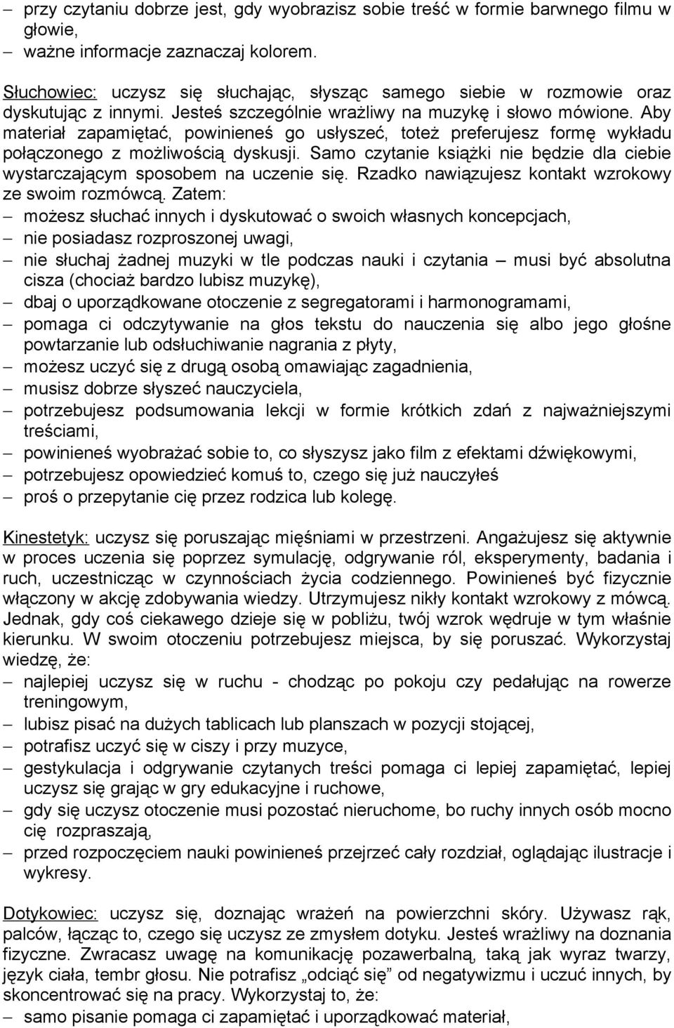 Aby materiał zapamiętać, powinieneś go usłyszeć, toteż preferujesz formę wykładu połączonego z możliwością dyskusji. Samo czytanie książki nie będzie dla ciebie wystarczającym sposobem na uczenie się.