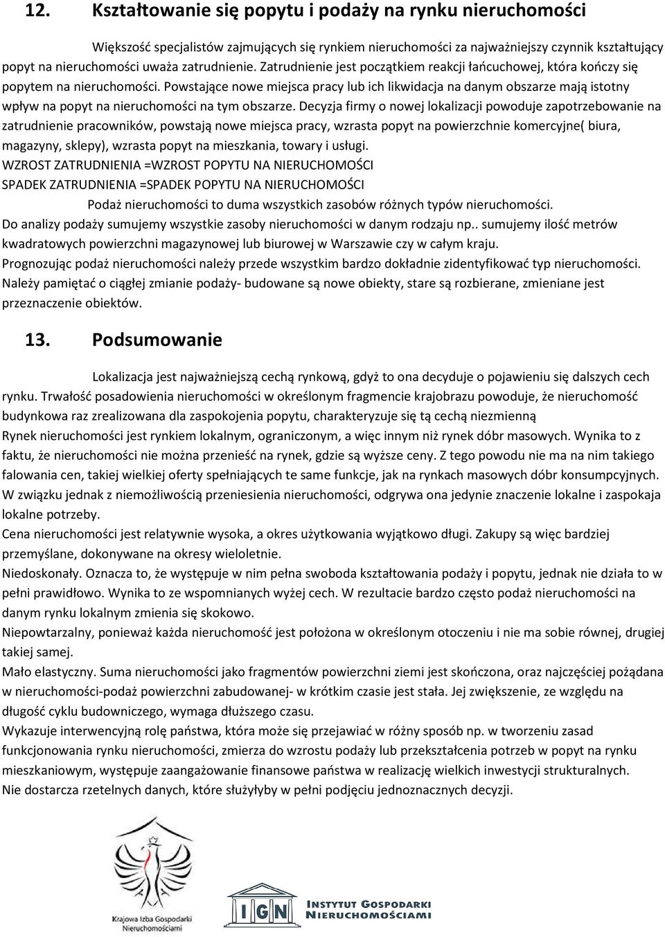 Powstające nowe miejsca pracy lub ich likwidacja na danym obszarze mają istotny wpływ na popyt na nieruchomości na tym obszarze.