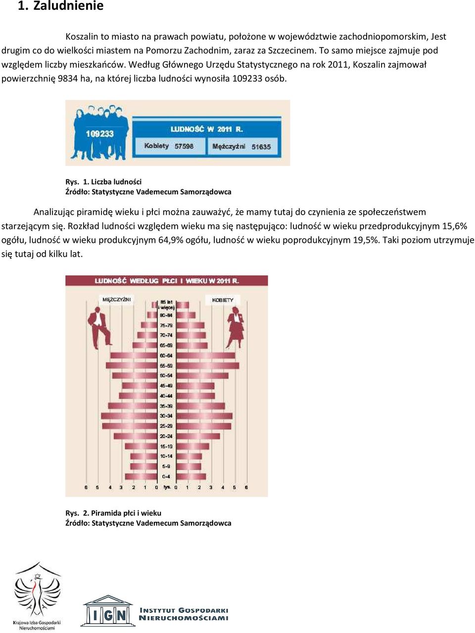 1. Liczba ludności Źródło: Statystyczne Vademecum Samorządowca Analizując piramidę wieku i płci można zauważyć, że mamy tutaj do czynienia ze społeczeństwem starzejącym się.