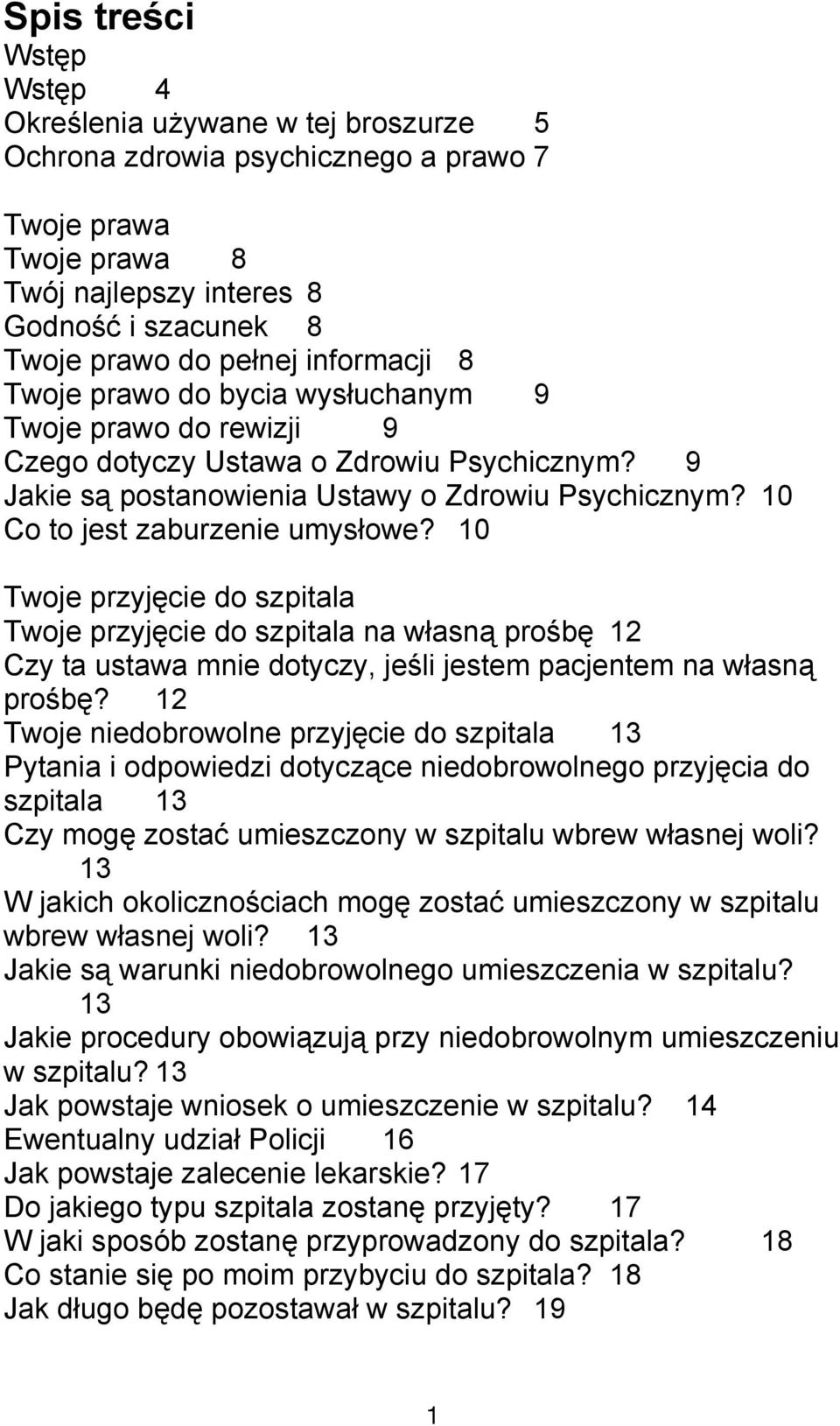 10 Co to jest zaburzenie umysłowe? 10 Twoje przyjęcie do szpitala Twoje przyjęcie do szpitala na własną prośbę 12 Czy ta ustawa mnie dotyczy, jeśli jestem pacjentem na własną prośbę?