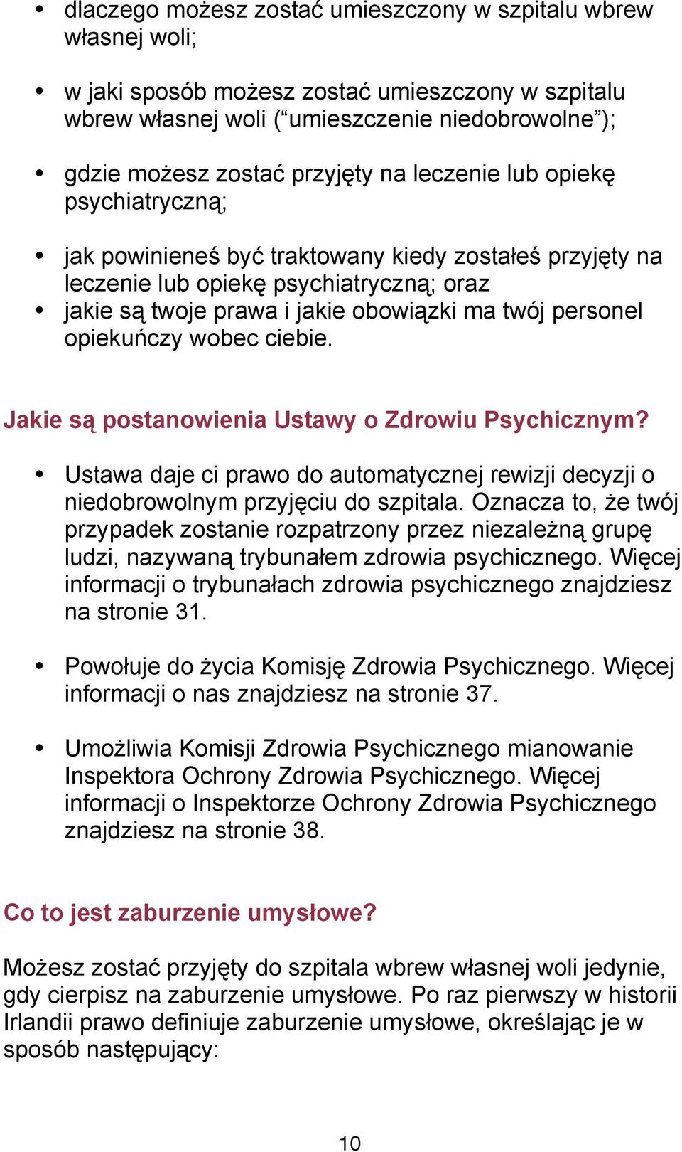 opiekuńczy wobec ciebie. Jakie są postanowienia Ustawy o Zdrowiu Psychicznym? Ustawa daje ci prawo do automatycznej rewizji decyzji o niedobrowolnym przyjęciu do szpitala.