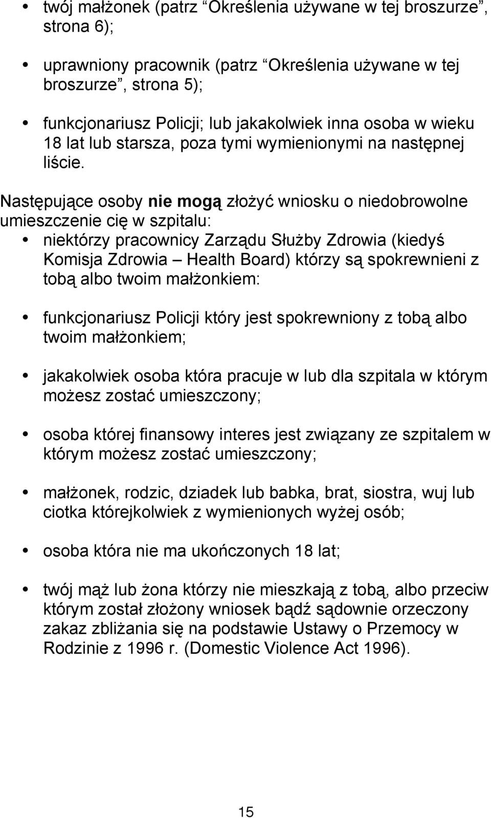 Następujące osoby nie mogą złożyć wniosku o niedobrowolne umieszczenie cię w szpitalu: niektórzy pracownicy Zarządu Służby Zdrowia (kiedyś Komisja Zdrowia Health Board) którzy są spokrewnieni z tobą