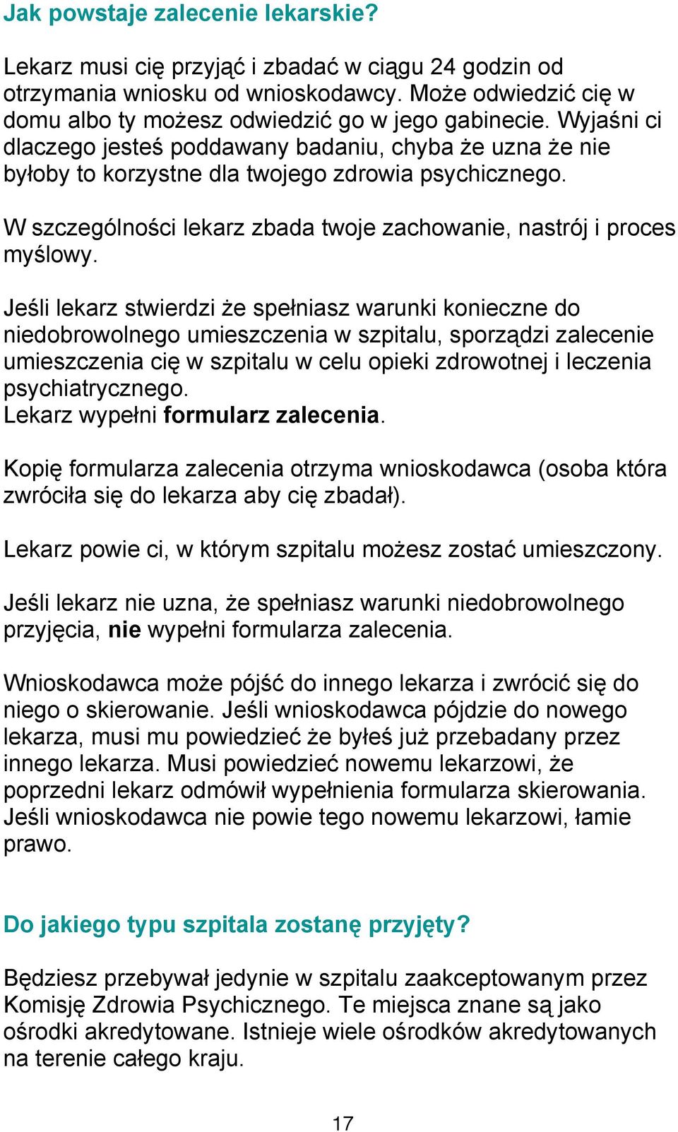 Jeśli lekarz stwierdzi że spełniasz warunki konieczne do niedobrowolnego umieszczenia w szpitalu, sporządzi zalecenie umieszczenia cię w szpitalu w celu opieki zdrowotnej i leczenia psychiatrycznego.